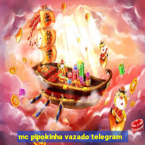 mc pipokinha vazado telegram